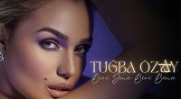 Tuğba Özay’dan Duygulara Dokunan Yeni Şarkı: Biri Sana Biri Bana