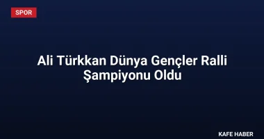 Ali Türkkan Dünya Gençler Ralli Şampiyonu Oldu