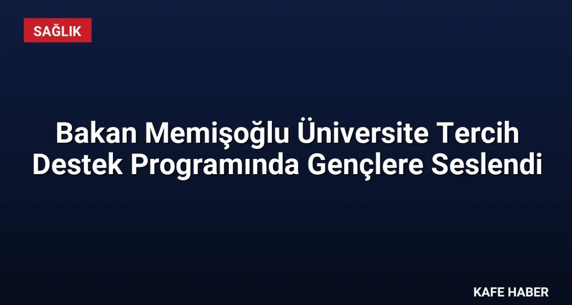 Bakan Memişoğlu Üniversite Tercih Destek Programında Gençlere Seslendi