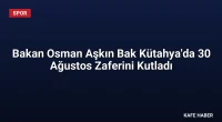Bakan Osman Aşkın Bak Kütahya’da 30 Ağustos Zaferini Kutladı