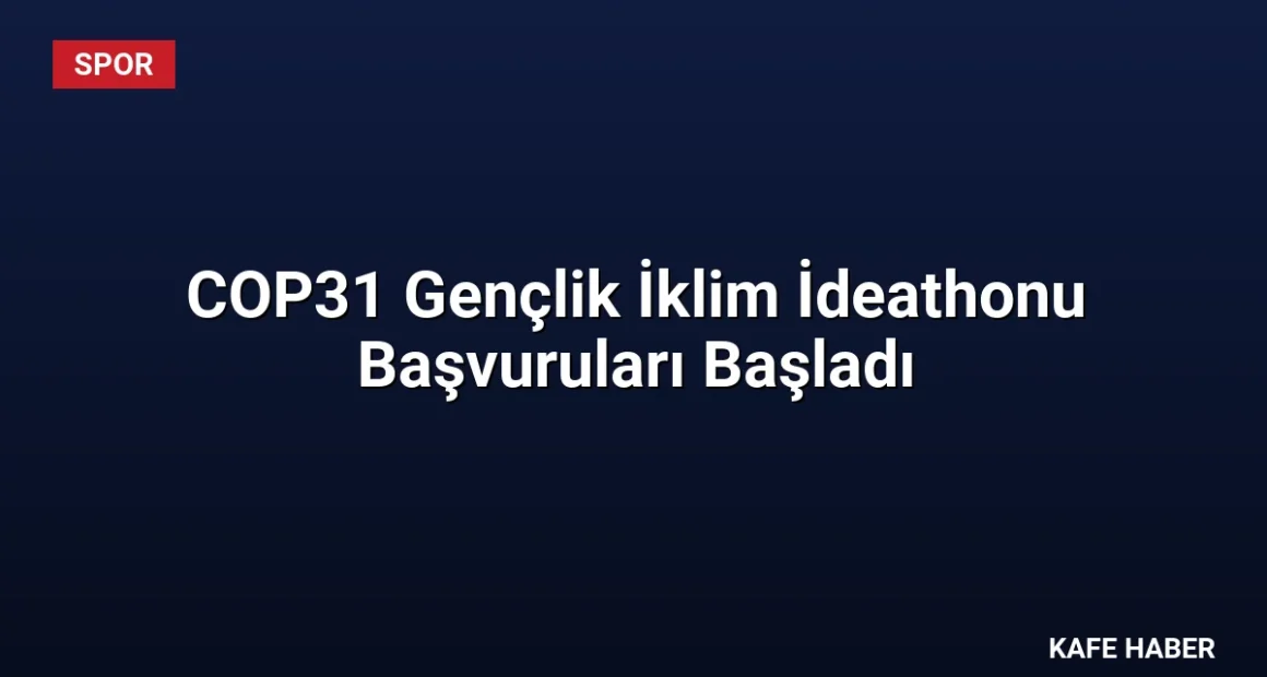 COP31 Gençlik İklim İdeathonu Başvuruları Başladı