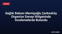 Sağlık Bakanı Memişoğlu Çerkezköy Organize Sanayi Bölgesinde İncelemelerde Bulundu