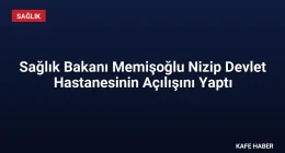 Sağlık Bakanı Memişoğlu Nizip Devlet Hastanesinin Açılışını Yaptı