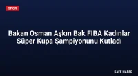 Bakan Osman Aşkın Bak FIBA Kadınlar Süper Kupa Şampiyonunu Kutladı