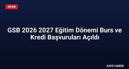 GSB 2026 2027 Eğitim Dönemi Burs ve Kredi Başvuruları Açıldı