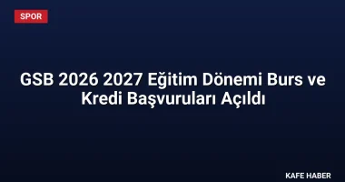 GSB 2026 2027 Eğitim Dönemi Burs ve Kredi Başvuruları Açıldı