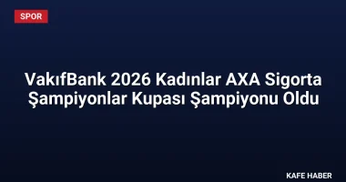 VakıfBank 2026 Kadınlar AXA Sigorta Şampiyonlar Kupası Şampiyonu Oldu